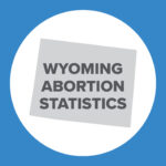 Abortion Reporting: Wyoming (2022)
